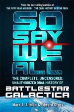 So Say We All The Complete Uncensored Unauthorized Oral History of Battlestar Galactica