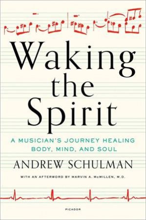 Waking The Spirit: A Musician's Journey Healing Body, Mind And Soul by Andrew Schulman