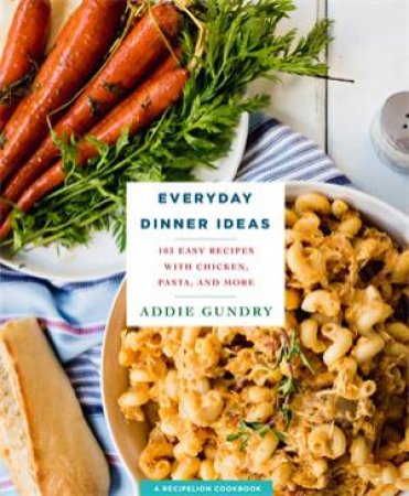 Everyday Dinner Ideas by Addie Gundry