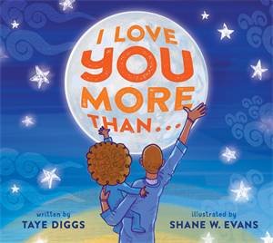 I Love You More Than . . . by Taye Diggs & Shane W. Evans