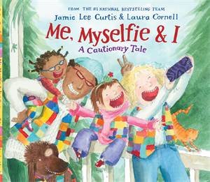 Me, Myselfie & I: A Cautionary Tale by Jamie Lee Curtis & Laura Cornell