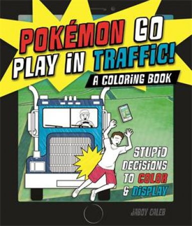 Pokémon Go Play In Traffic: Stupid Decisions To Color And Display by Jaboy Caleb