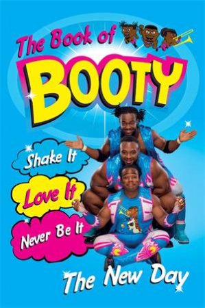 The Book Of Booty: Shake It. Love It. Never Be It. by The New Day