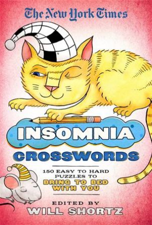 The New York Times Insomnia Crosswords: 150 Easy To Hard Puzzles To Bring To Bed With You by Will Shortz