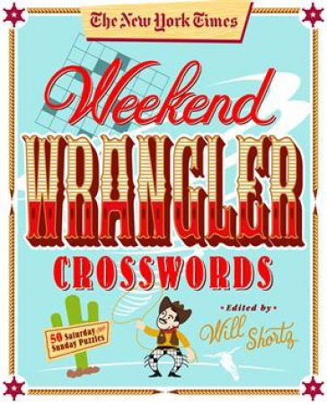 The New York Times Weekend Wrangler Crosswords: 50 Saturday And Sunday Puzzles by Will Shortz