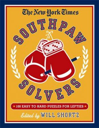 The New York Times Southpaw Solvers: 100 Easy To Hard Crossword Puzzles For Lefties by Will Shortz