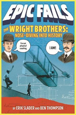 The Wright Brothers: Nose-Diving Into History by Ben Thompson & Tim Foley & Erik Slader