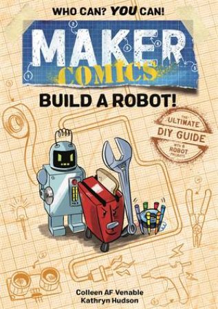 Maker Comics: Build A Robot! by Colleen AF Venable & Kathryn Hudson