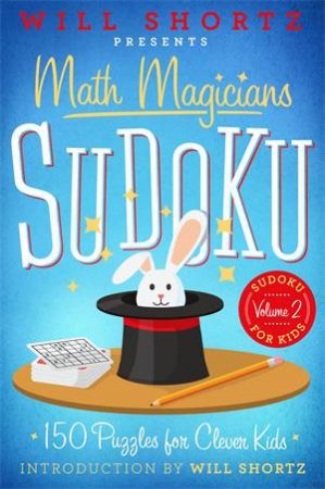 Will Shortz Presents Math Magicians Sudoku: 150 Puzzles For Clever Kids by Will Shortz