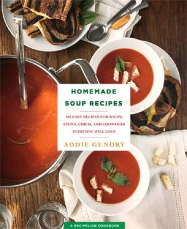 Homemade Soup Recipes by Addie Gundry