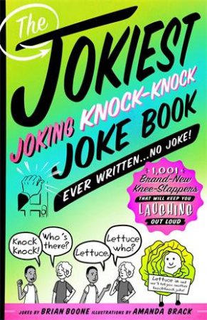 The Jokiest Joking Knock-Knock Joke Book Ever Written... by Brian Boone & Amanda Brack