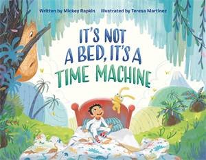 It's Not A Bed, It's A Time Machine by Mickey Rapkin & Teresa Martinez