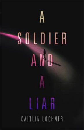 A Soldier And A Liar by Caitlin Lochner