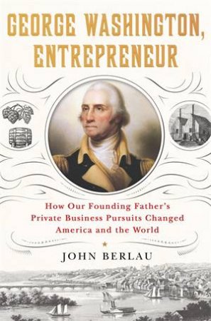 George Washington, Entrepreneur by John Berlau