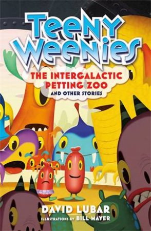 Teeny Weenies: The Intergalactic Petting Zoo by David Lubar & Bill Mayer