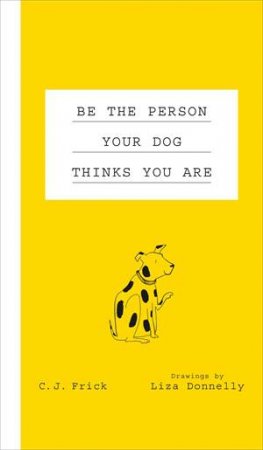 Be The Person Your Dog Thinks You Are by Liza Donnelly & C J Frick