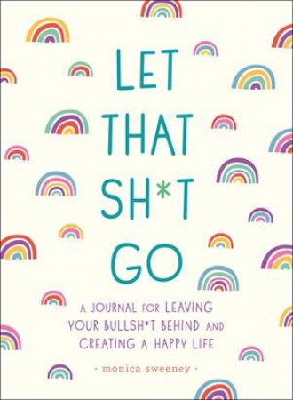 Let That Sh*t Go by Monica Sweeney