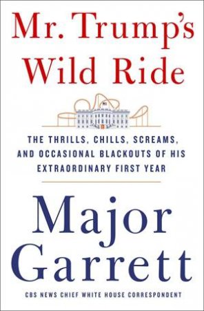 Mr. Trump's Wild Ride by Major Garrett