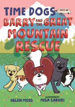 Time Dogs: Barry And The Great Mountain Rescue by Helen Moss & Misa Saburi