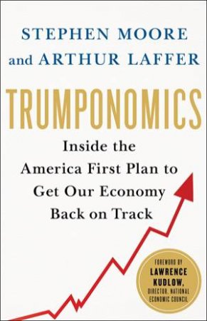 Trumponomics by Arthur B. Laffer & Stephen Moore