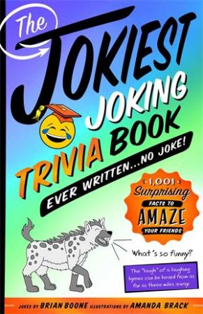 The Jokiest Joking Trivia Book Ever Written . . . No Joke! by Brian Boone & Amanda Brack