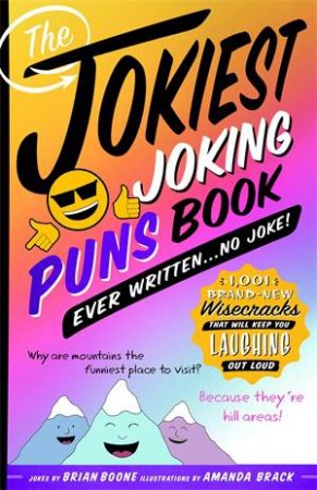 The Jokiest Joking Puns Book Ever Written . . . No Joke! by Brian Boone & Amanda Brack