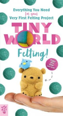 Tiny World: Felting! by Linda Li-Chee-Ming & Linda Li-Chee-Ming