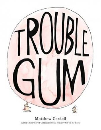 Trouble Gum by Matthew Cordell & Matthew Cordell