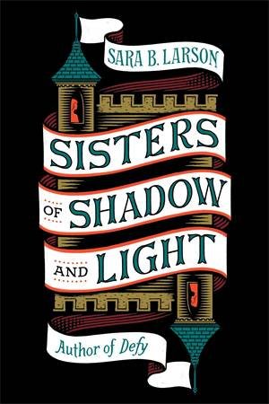 Sisters Of Shadow And Light by Sara B. Larson