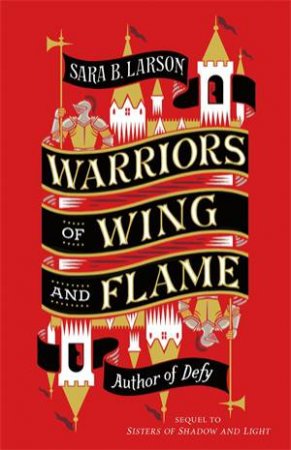 Warriors Of Wing And Flame by Sara B. Larson