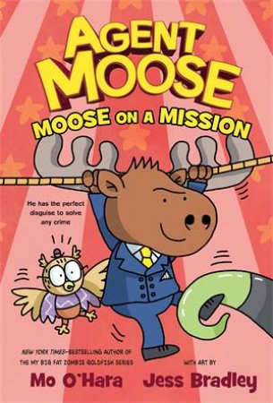 Agent Moose: Moose On A Mission by Mo O'Hara & Jess Bradley