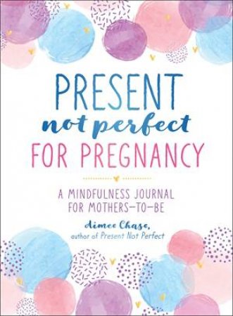 Present, Not Perfect For Pregnancy by Aimee Chase
