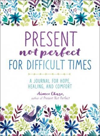 Present, Not Perfect For Difficult Times by Aimee Chase