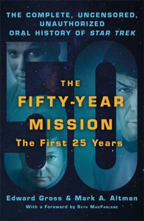 The Fifty-Year Mission: The Complete, Uncensored, Unauthorized Oral History Of Star Trek: The First 25 Years by Edward Gross & Mark A. Altman
