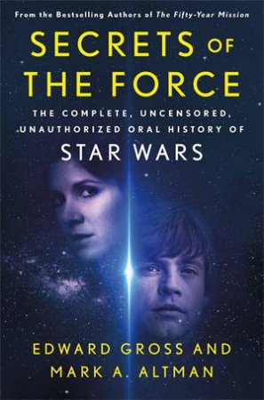 Secrets Of The Force by Edward Gross & Mark A. Altman
