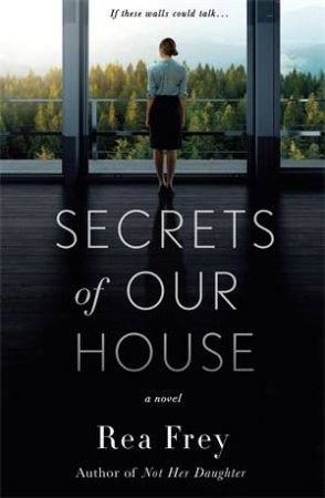 Secrets Of Our House by Rea Frey