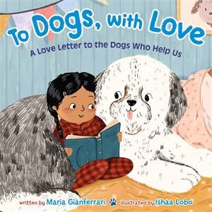 To Dogs, with Love by Maria Gianferrari & Ishaa Lobo