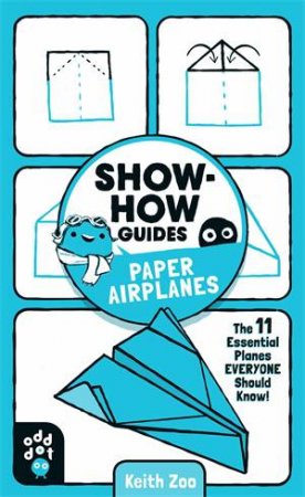 Show-How Guides: Paper Airplanes by Keith Zoo & Odd Dot