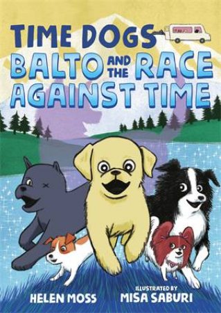 Time Dogs: Balto And The Race Against Time by Helen Moss & Misa Saburi