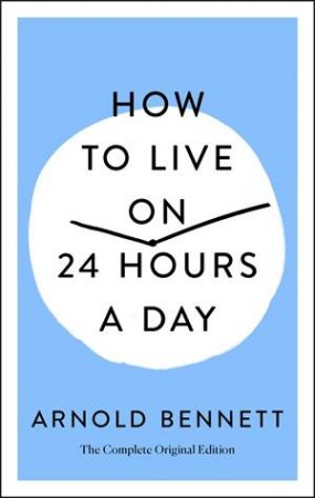 How To Live On 24 Hours A Day by Arnold Bennett