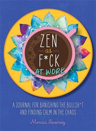 Zen As F*ck At Work by Monica Sweeney