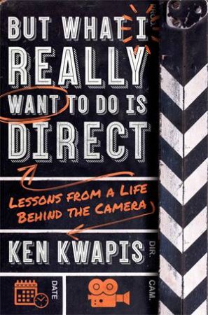 But What I Really Want To Do Is Direct by Ken Kwapis