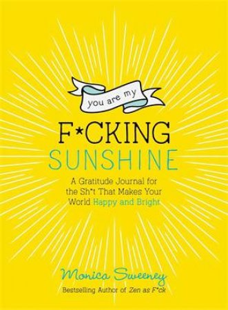 You Are My F*cking Sunshine by Monica Sweeney