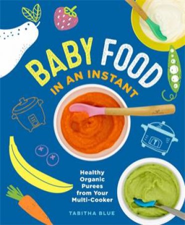 Baby Food In An Instant by Tabitha Blue