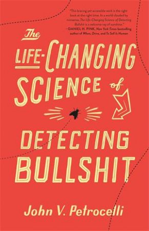 The Life-Changing Science Of Detecting Bullshit by John V. Petrocelli