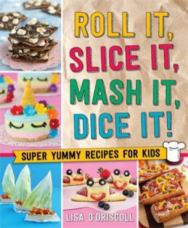 Roll It, Slice It, Mash It, Dice It! by Lisa O'Driscoll