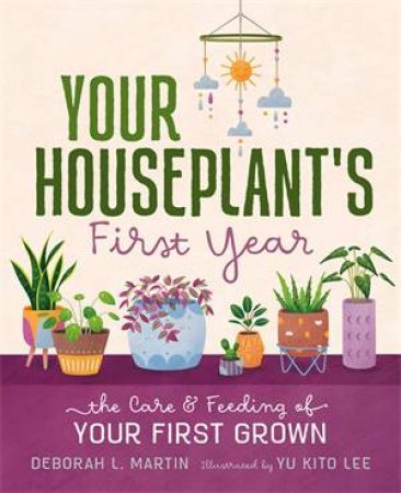 Your Houseplant's First Year by Deborah L. Martin & Yu Kito Lee