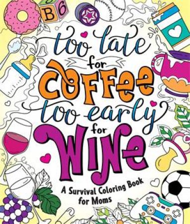 Too Late For Coffee, Too Early For Wine by Caitlin Peterson