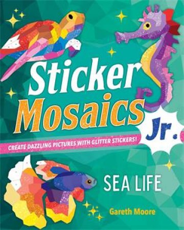 Sticker Mosaics Jr.: Sea Life by Gareth Moore