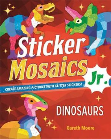 Sticker Mosaics Jr.: Dinosaurs by Gareth Moore